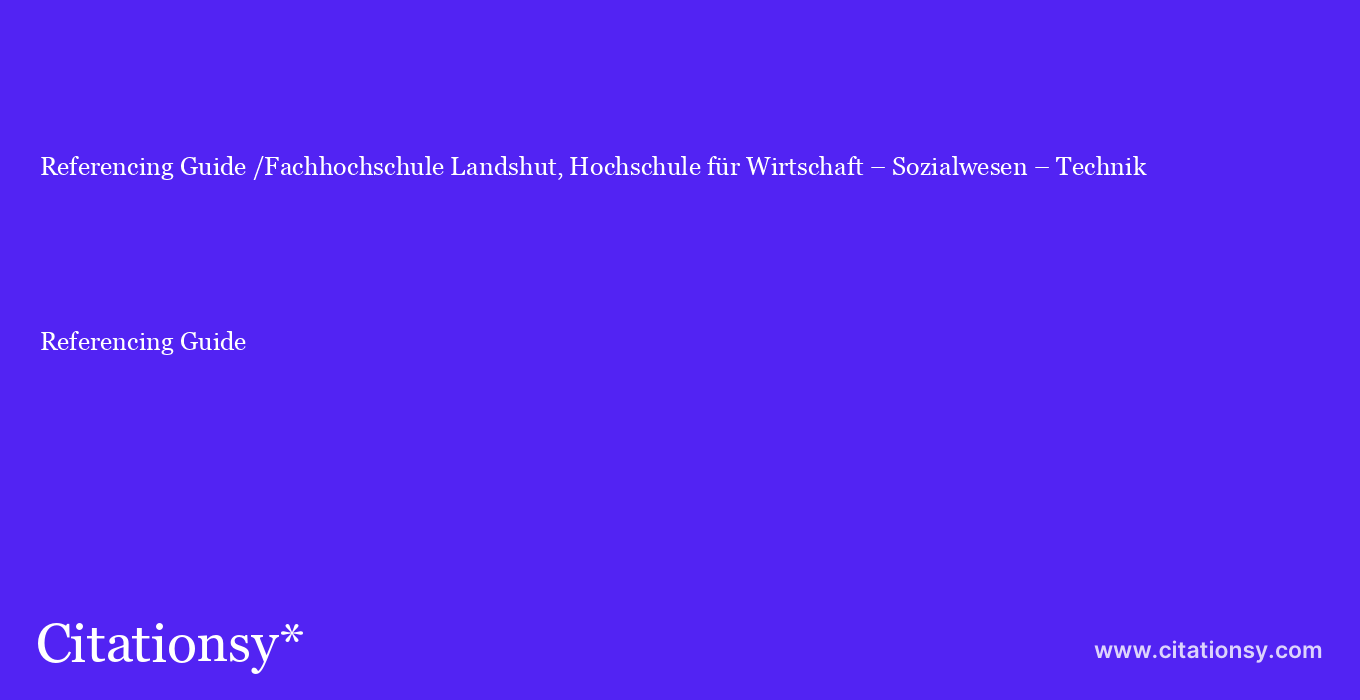 Referencing Guide: /Fachhochschule Landshut, Hochschule für Wirtschaft – Sozialwesen – Technik